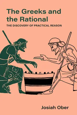 Les Grecs et le rationnel : La découverte de la raison pratique Volume 76 - The Greeks and the Rational: The Discovery of Practical Reason Volume 76