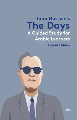 Les jours de Taha Hussein : Une étude guidée pour les apprenants d'arabe - Taha Hussein's the Days: A Guided Study for Arabic Learners