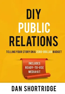 DIY Public Relations : Raconter son histoire avec un budget de zéro dollar - DIY Public Relations: Telling Your Story on a Zero-Dollar Budget