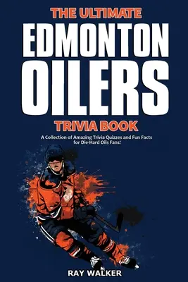 L'ultime livre d'anecdotes sur les Oilers d'Edmonton : Une collection de quiz étonnants et de faits amusants pour les fans inconditionnels des Oilers ! - The Ultimate Edmonton Oilers Trivia Book: A Collection of Amazing Trivia Quizzes and Fun Facts for Die-Hard Oilers Fans!