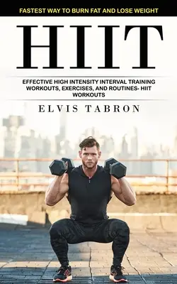 Hiit : Le moyen le plus rapide de brûler les graisses et de perdre du poids (séances d'entraînement par intervalles à haute intensité, exercices et routines efficaces) - Hiit: Fastest Way to Burn Fat and Lose Weight (Effective High Intensity Interval Training Workouts, Exercises, and Routines-
