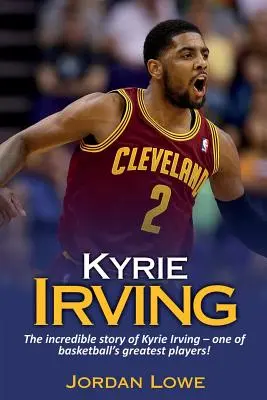 Kyrie Irving : L'histoire incroyable de Kyrie Irving, l'un des plus grands joueurs de basket-ball ! - Kyrie Irving: The incredible story of Kyrie Irving - one of basketball's greatest players!