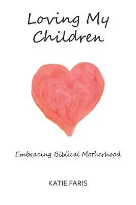 Aimer mes enfants : La maternité biblique - Loving My Children: Embracing Biblical Motherhood