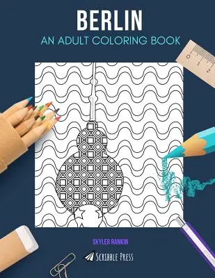 Berlin : UN LIVRE DE COLORIAGE POUR ADULTES : Un livre de coloriage pour adultes sur Berlin - Berlin: AN ADULT COLORING BOOK: A Berlin Coloring Book For Adults