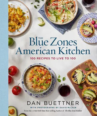 La cuisine américaine des zones bleues : 100 recettes pour vivre jusqu'à 100 ans - The Blue Zones American Kitchen: 100 Recipes to Live to 100