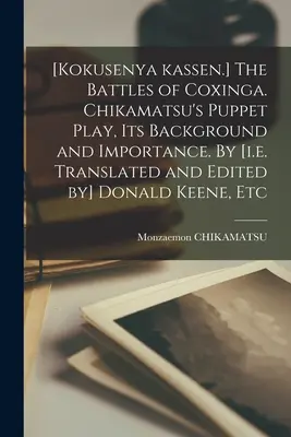 [Les batailles de Coxinga. La pièce de marionnettes de Chikamatsu, son contexte et son importance. Par [c'est-à-dire traduit et édité par] Donald Keene, - [Kokusenya Kassen.] The Battles of Coxinga. Chikamatsu's Puppet Play, Its Background and Importance. By [i.e. Translated and Edited by] Donald Keene,