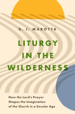 Liturgie dans la nature : Comment le Notre Père façonne l'imagination de l'Église à une époque séculière - Liturgy in the Wilderness: How the Lord's Prayer Shapes the Imagination of the Church in a Secular Age