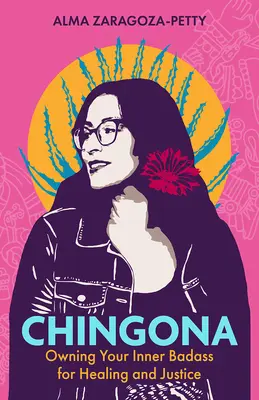 Chingona : S'approprier sa méchanceté intérieure pour la guérison et la justice - Chingona: Owning Your Inner Badass for Healing and Justice