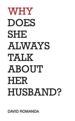 Pourquoi parle-t-elle toujours de son mari : poèmes - Why Does She Always Talk About Her Husband?: poems