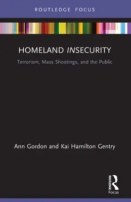 L'insécurité intérieure : Terrorisme, fusillades de masse et public - Homeland Insecurity: Terrorism, Mass Shootings and the Public
