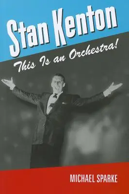 Stan Kenton : Ceci est un orchestre ! - Stan Kenton: This Is an Orchestra!