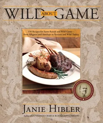 Le gibier sauvage : 150 recettes de gibier élevé à la ferme et de gibier sauvage - de l'alligator à l'antilope en passant par le chevreuil et la dinde sauvage - Wild about Game: 150 Recipes for Farm-Raised and Wild Game - From Alligator and Antelope to Venison and Wild Turkey