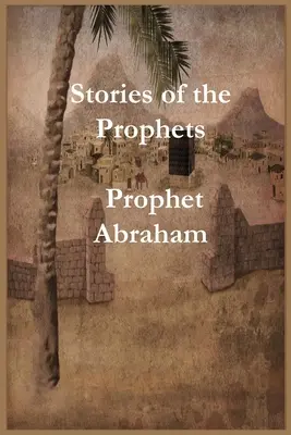 Histoires des prophètes : Histoires des prophètes : le prophète Abraham - Stories of the Prophets: Prophet Abraham