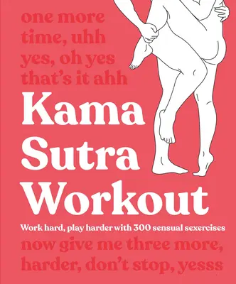 Kama Sutra Workout : Travailler dur, jouer dur avec 300 exercices sexuels sensuels - Kama Sutra Workout: Work Hard, Play Harder with 300 Sensual Sexercises