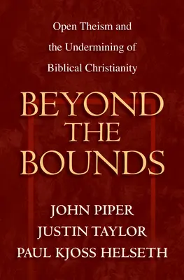 Au-delà des limites : Le théisme ouvert et l'affaiblissement du christianisme biblique - Beyond the Bounds: Open Theism and the Undermining of Biblical Christianity