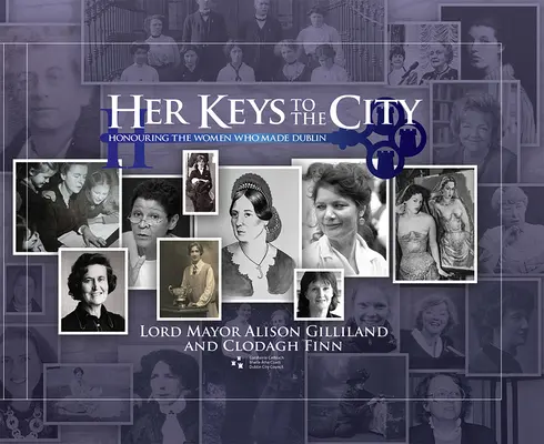 Ses clés pour la ville : Hommage aux femmes qui ont fait Dublin - Her Keys to the City: Honouring the Women Who Made Dublin