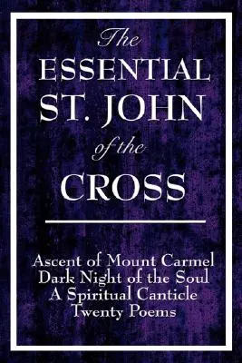 L'essentiel de Saint-Jean de la Croix : Montée au Mont Carmel, Nuit obscure de l'âme, Cantique spirituel de l'âme, et vingt poèmes. - The Essential St. John of the Cross: Ascent of Mount Carmel, Dark Night of the Soul, a Spiritual Canticle of the Soul, and Twenty Poems