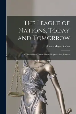 La Société des Nations, aujourd'hui et demain : Une discussion sur l'organisation internationale, aujourd'hui - The League of Nations, Today and Tomorrow: A Discussion of International Organization, Present