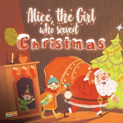 Alice, la fille qui a sauvé Noël : Livre pour enfants sur la magie de Noël - histoire illustrée d'une petite fille qui aide le Père Noël. - Alice, The Girl Who Saved Christmas: Children's book about the magic of Christmas - illustrated bedtime story about a little girl who helps Santa Clau