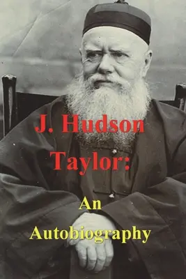 J. Hudson Taylor : Une autobiographie - J. Hudson Taylor: An Autobiography