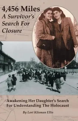 4,456 Miles : La recherche d'un apaisement par une survivante : Réveiller la quête de sa fille pour comprendre l'Holocauste - 4,456 Miles: A Survivor's Search For Closure: Awakening Her Daughter's Search For Understanding The Holocaust