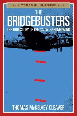 The Bridgebusters : L'histoire vraie de l'escadre de bombardement de Catch-22 - The Bridgebusters: The True Story of the Catch-22 Bomb Wing