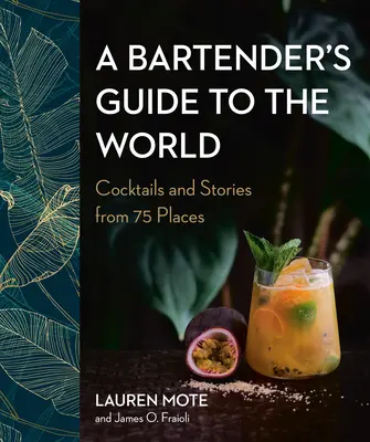 Le guide du barman dans le monde : Cocktails et histoires de 75 lieux - A Bartender's Guide to the World: Cocktails and Stories from 75 Places