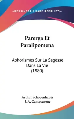 Parerga Et Paralipomena : Aphorismes Sur La Sagesse Dans La Vie (1880) - Parerga Et Paralipomena: Aphorismes Sur La Sagesse Dans La Vie (1880)