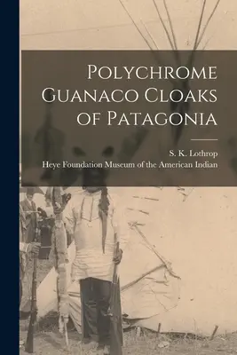 Manteaux polychromes de guanaco de Patagonie (Lothrop S. K. (Samuel Kirkland) 189) - Polychrome Guanaco Cloaks of Patagonia (Lothrop S. K. (Samuel Kirkland) 189)