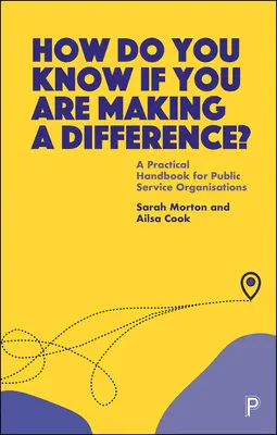 Comment savoir si vous faites la différence ? Un manuel pratique pour les organisations de service public - How Do You Know If You Are Making a Difference?: A Practical Handbook for Public Service Organisations