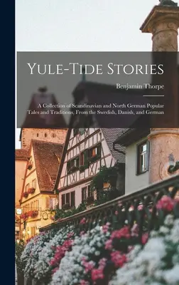 Yule-tide Stories : Une collection de contes et de traditions populaires de Scandinavie et d'Allemagne du Nord, tirés du suédois, du danois et de l'allemand. - Yule-tide Stories: A Collection of Scandinavian and North German Popular Tales and Traditions, From the Swedish, Danish, and German