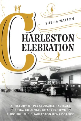 La célébration de Charleston : Une histoire des loisirs de la ville coloniale de Charles Town à la Renaissance de Charleston - Charleston Celebration: A History of Pleasurable Pastimes from Colonial Charles Town Through the Charleston Renaissance