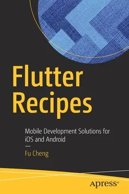 Flutter Recipes : Solutions de développement mobile pour IOS et Android - Flutter Recipes: Mobile Development Solutions for IOS and Android