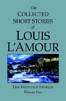 Le recueil des nouvelles de Louis l'Amour, volume 5 : Histoires de frontières - The Collected Short Stories of Louis l'Amour, Volume 5: Frontier Stories