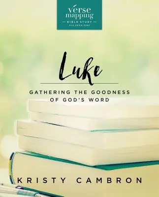 Guide d'étude biblique sur la cartographie des versets de Luc : La bonté de la Parole de Dieu à la loupe - Verse Mapping Luke Bible Study Guide: Gathering the Goodness of God's Word