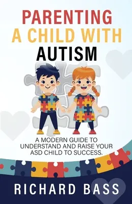 Être parent d'un enfant autiste : Un guide moderne pour comprendre et élever avec succès votre enfant atteint de TSA - Parenting a Child with Autism: A Modern Guide to Understand and Raise Your ASD Child to Success
