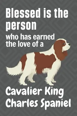 Heureux celui qui a gagné l'amour d'un Cavalier King Charles Spaniel : Pour les amateurs de chiens Cavalier King Charles Spaniel - Blessed is the person who has earned the love of a Cavalier King Charles Spaniel: For Cavalier King Charles Spaniel Dog Fans