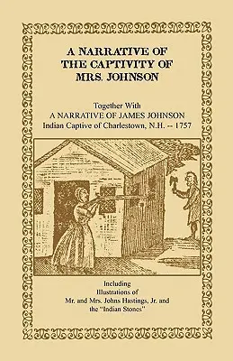 Un récit de la captivité de Mme Johnson, ainsi qu'un récit de James Johnson : captif indien de Charlestown, New Hampshire - A Narrative of the Captivity of Mrs. Johnson, Together with a Narrative of James Johnson: Indian Captive of Charlestown, New Hampshire