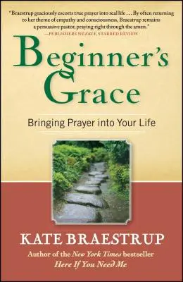 La grâce du débutant : La grâce du débutant : faire entrer la prière dans votre vie - Beginner's Grace: Bringing Prayer Into Your Life