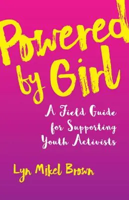 Powered by Girl : Un guide de terrain pour soutenir les jeunes activistes - Powered by Girl: A Field Guide for Supporting Youth Activists