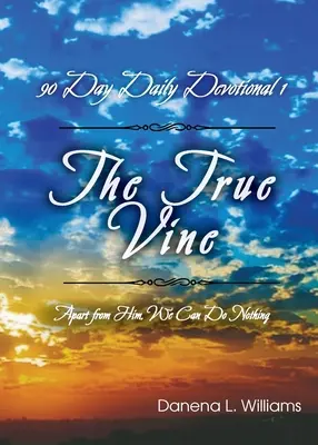 La vraie vigne - 90 jours de dévotion quotidienne : En dehors de lui, nous ne pouvons rien faire - The True Vine - 90 Day Daily Devotional: Apart From Him, We Can Do Nothing