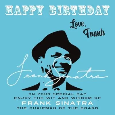 Joyeux anniversaire - Amour, Frank : Pour votre journée spéciale, profitez de l'esprit et de la sagesse de Frank Sinatra, le président du conseil d'administration - Happy Birthday-Love, Frank: On Your Special Day, Enjoy the Wit and Wisdom of Frank Sinatra, The Chairman of the Board