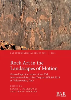 L'art rupestre dans les paysages du mouvement : Actes d'une session du 20e Congrès international d'art rupestre IFRAO 2018 à Valcamonica, Italie - Rock Art in the Landscapes of Motion: Proceedings of a session of the 20th International Rock Art Congress IFRAO 2018 in Valcamonica, Italy