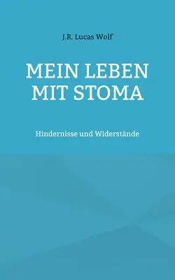 Mein Leben mit Stoma : Hindernisse und Widerstnde (Ma vie avec une stomie : pensées et perspectives) - Mein Leben mit Stoma: Hindernisse und Widerstnde