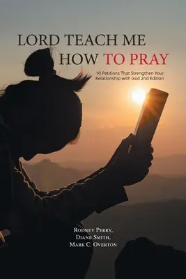 Lord Teach Me How to Pray : 10 Petitions That Strengthen Your Relationship with God 2e édition - Lord Teach Me How to Pray: 10 Petitions That Strengthen Your Relationship with God 2nd Edition