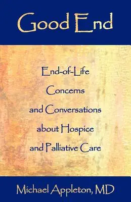 La bonne fin : Préoccupations et conversations sur la fin de vie dans les hospices et les soins palliatifs - Good End: End-Of-Life Concerns and Conversations about Hospice and Palliative Care