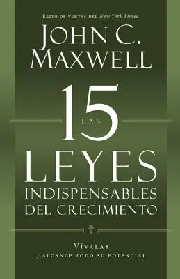 Las 15 Leyes Indispensables del Crecimiento : Vvalas Y Alcance Su Potencial - Las 15 Leyes Indispensables del Crecimiento: Vvalas Y Alcance Su Potencial