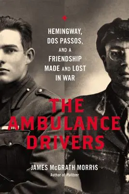 Les chauffeurs d'ambulance : Hemingway, DOS Passos, et une amitié faite et perdue dans la guerre - Ambulance Drivers: Hemingway, DOS Passos, and a Friendship Made and Lost in War