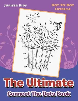 L'ultime livre de points à relier : Point à Point Extrême - The Ultimate Connect The Dots Book: Dot-To-Dot Extreme