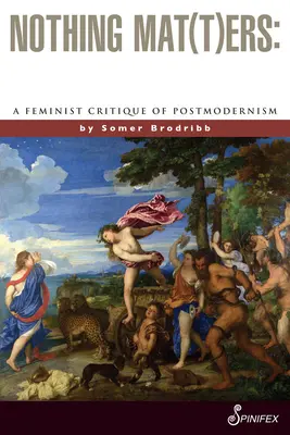 Nothing Mat(t)Ers : Une critique féministe du postmodernisme - Nothing Mat(t)Ers: A Feminist Critique of Postmodernism